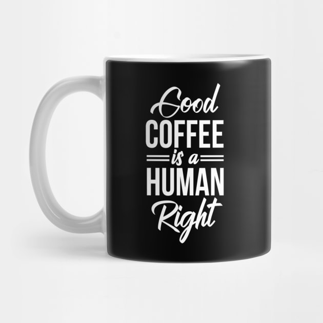 Good Coffee Is A Human Right - Funny Coffee Lover Quote by stonefruit